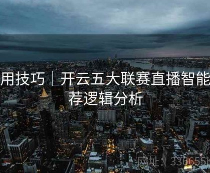 使用技巧｜开云五大联赛直播智能推荐逻辑分析