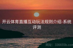 开云体育直播互动玩法规则介绍-系统评测