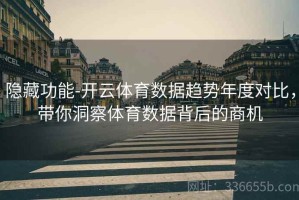 隐藏功能-开云体育数据趋势年度对比，带你洞察体育数据背后的商机