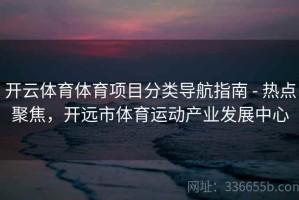 开云体育体育项目分类导航指南 - 热点聚焦，开远市体育运动产业发展中心