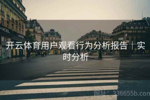 开云体育用户观看行为分析报告｜实时分析