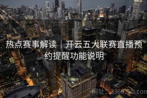 热点赛事解读｜开云五大联赛直播预约提醒功能说明