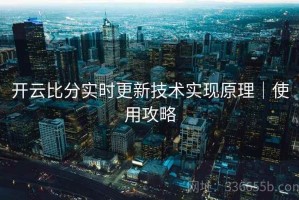 开云比分实时更新技术实现原理｜使用攻略