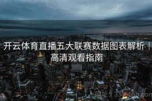 开云体育直播五大联赛数据图表解析｜高清观看指南