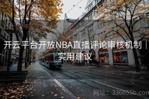 开云平台开放NBA直播评论审核机制｜实用建议