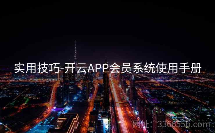 实用技巧-开云APP会员系统使用手册