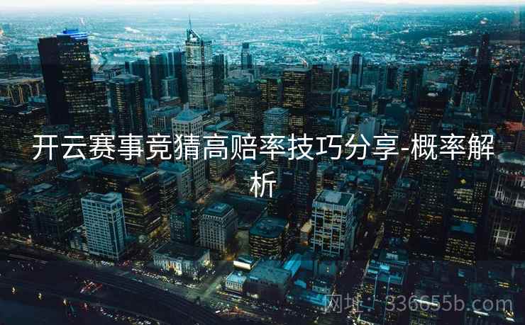 开云赛事竞猜高赔率技巧分享-概率解析 开云赛事竞猜高赔率技巧分享-概率解析