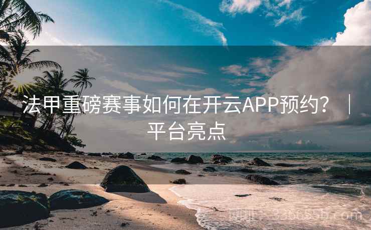 法甲重磅赛事如何在开云APP预约？｜平台亮点